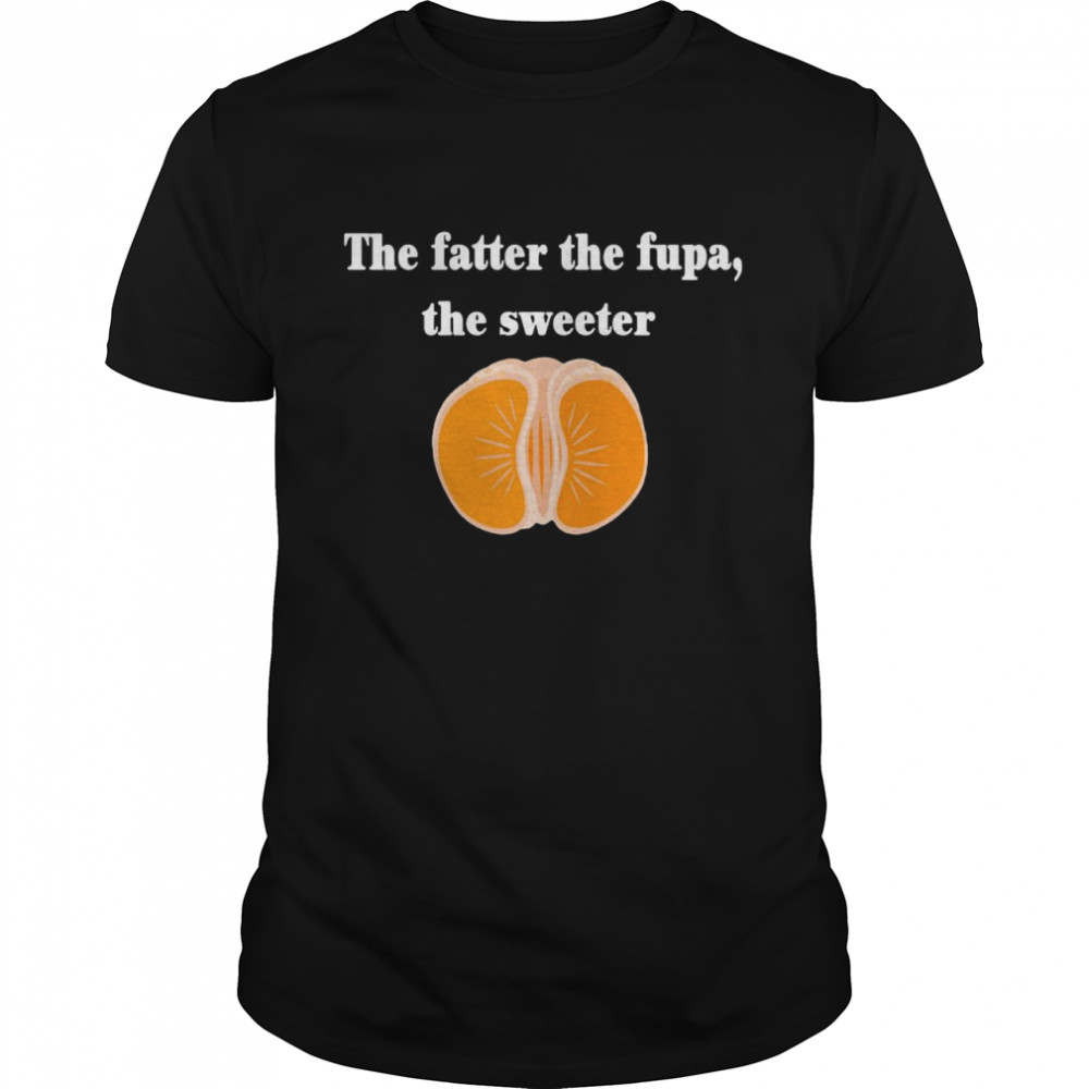 The Fatter The Fupa The Sweeter That Fatter  Classic Men's T-shirt