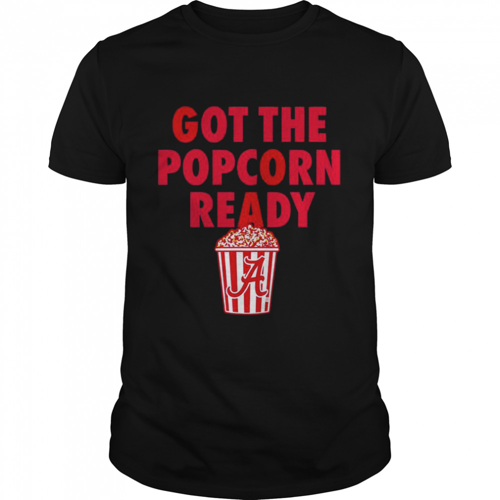 Alabama Got the Popcorn ready shirt