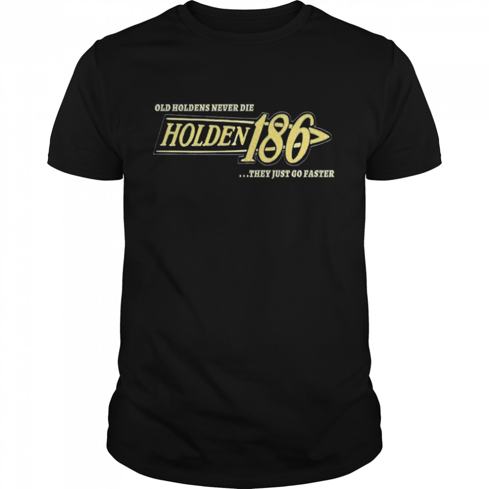 Holden 186 Rocker old Holdens never die they just go faster shirt