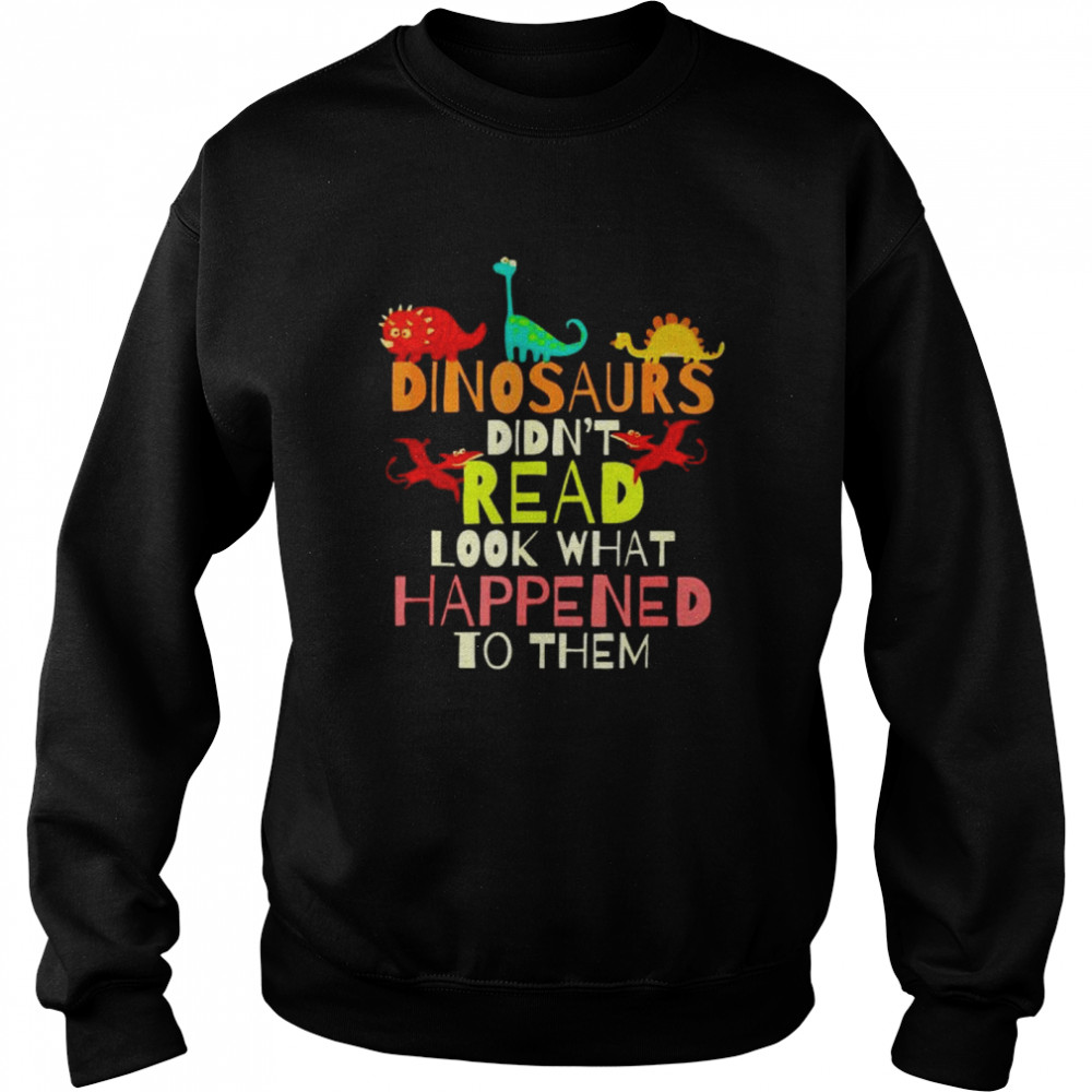 Original dinosaurs didn’t read look what happened to them shirt ...