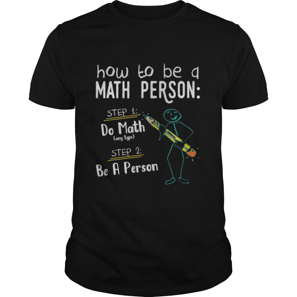 How To Be A Math Person Step 1 Do Math Step 2 Be A Person Shirt