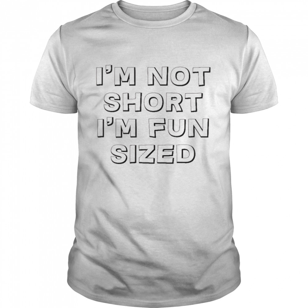 I’m not short i’m fun sized shirt