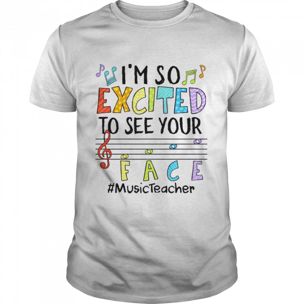 I’m So Excited To See Your Face Music Teacher Shirt