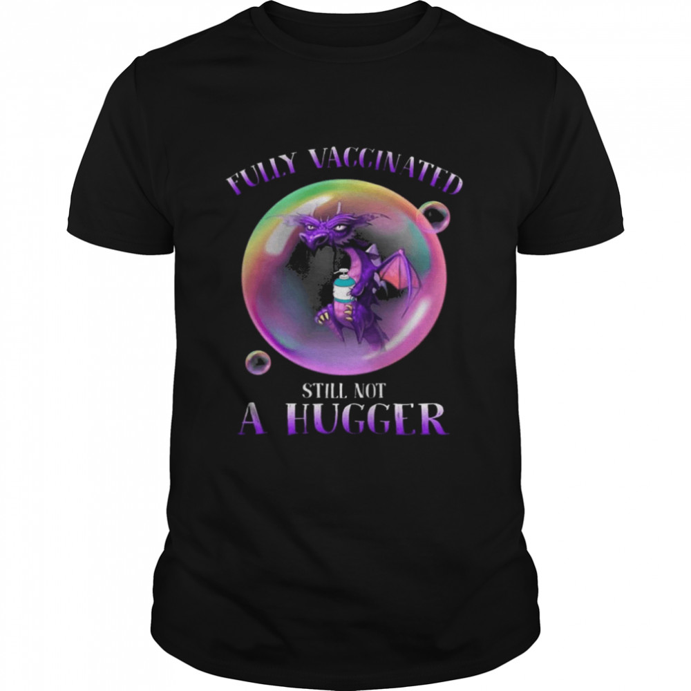Nice premium Dragons Bubble Fully Vaccinated still not a Hugger 2021 Shirt