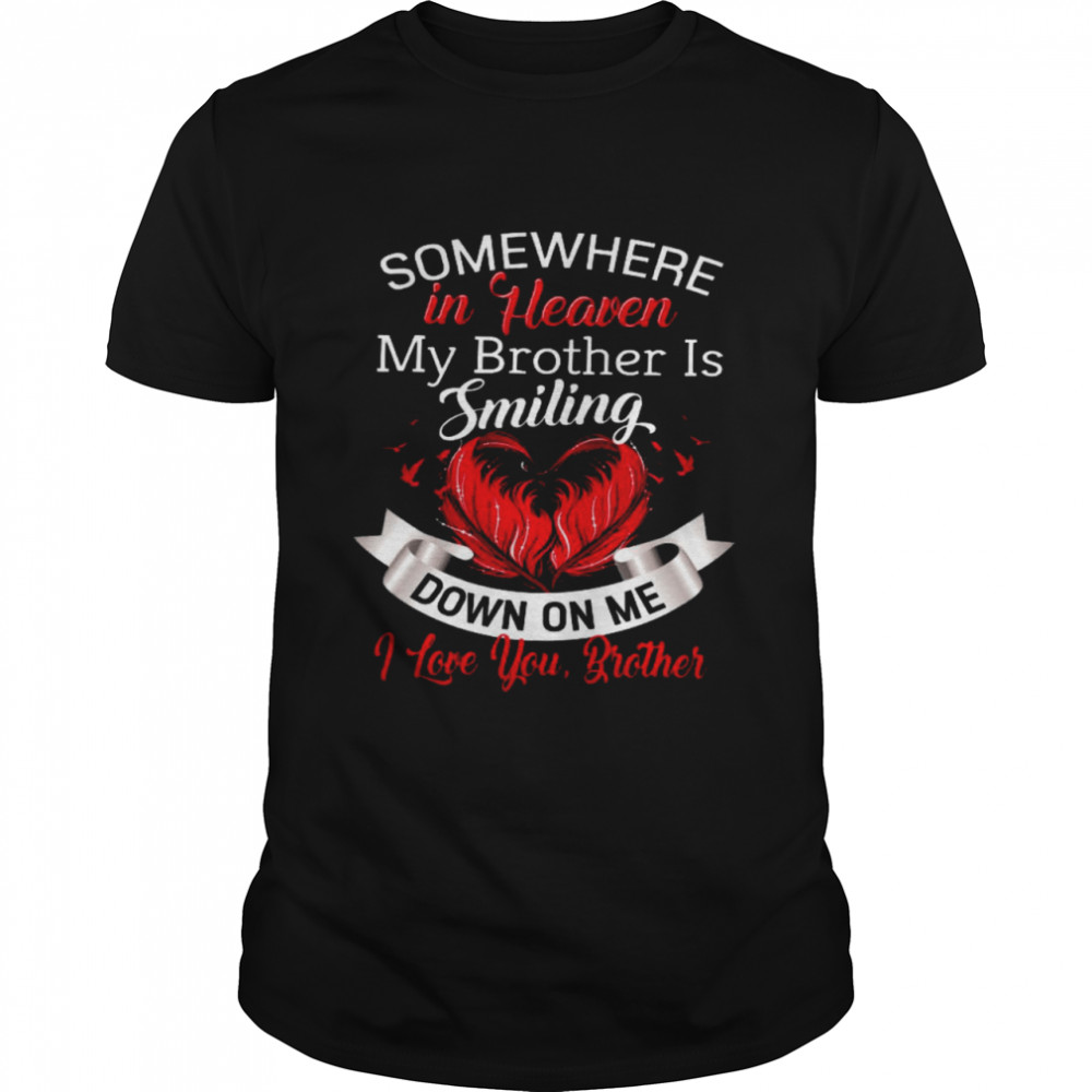 Somewhere in heaven my brother is smiling down on me i love you brother shirt