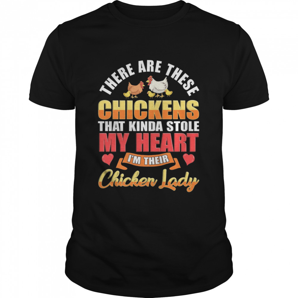 There Are THese Chickens That Kinda Stole My Heart I’m Their Chicken Lady Shirt