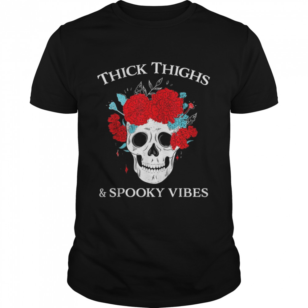 Thick thighs and spooky vibes shirt floral skull Shirt