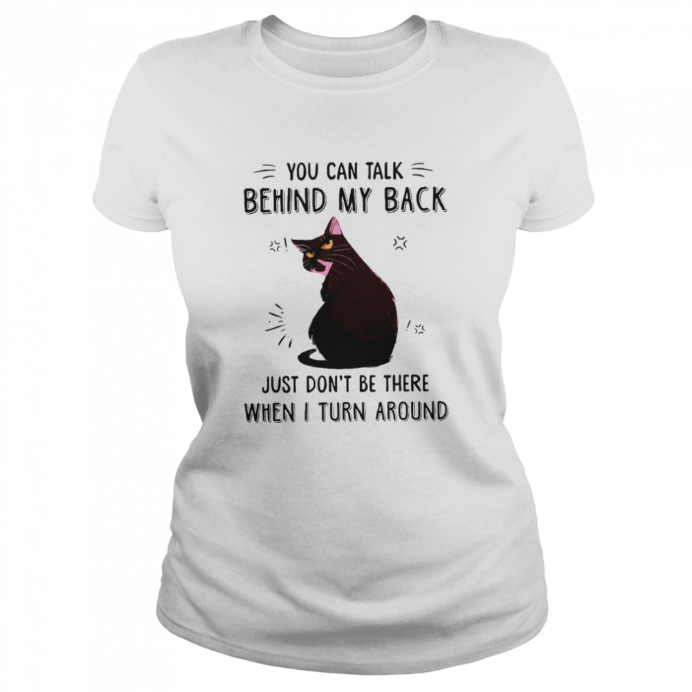 Black Cat You Can Talk Behind My Back Just Don’t Be There When I Turn Around T-shirt Classic Women's T-shirt