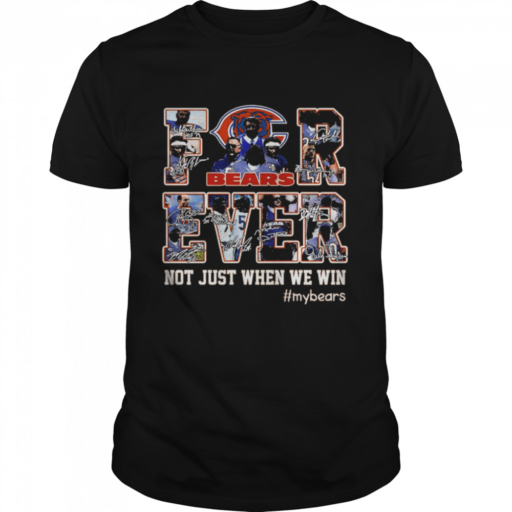 Chicago Bears Forever not just when We win #my bears signatures shirt