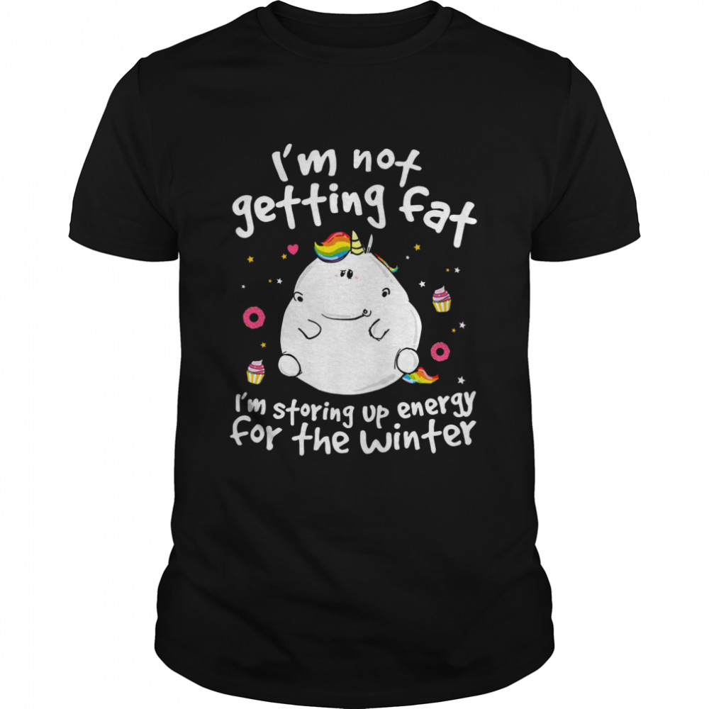 Unicorn i’m not getting fat i’m storing up energy for the winter shirt