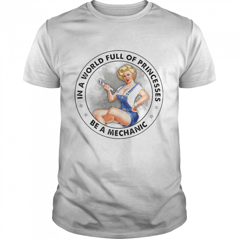 Girl In A World Full Of Princesses Be A Mechanic Shirt