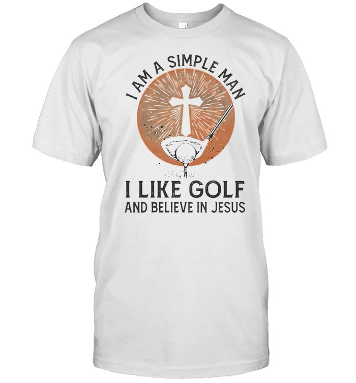 I am a simple man I like golf and believe in Jesus shirt Classic Men's T-shirt