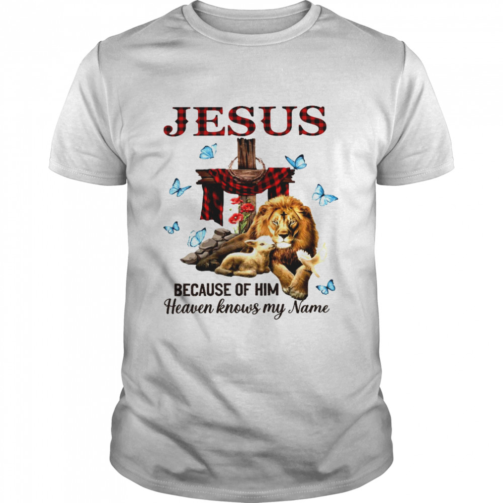Jesus because of him heaven knows my name shirt