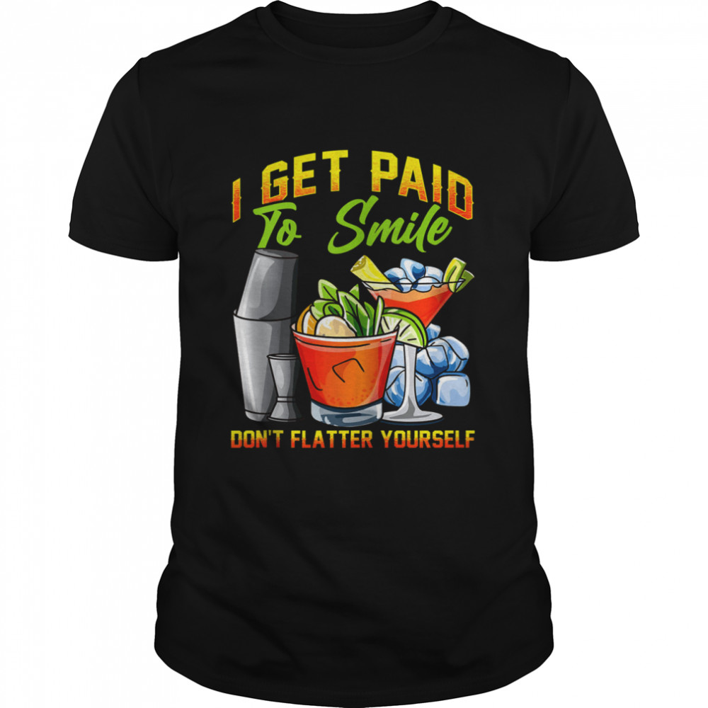 I Get Paid To Smile Don’t Flatter Yourself Bartender Shirt