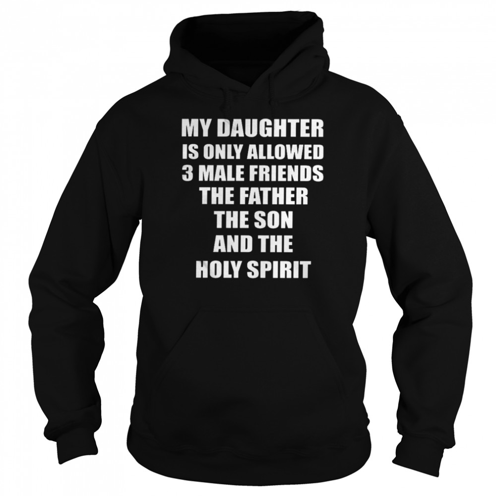 My Daughter is Only Allowed Three Male Friends Funny Unisex Sweatshirt tee 