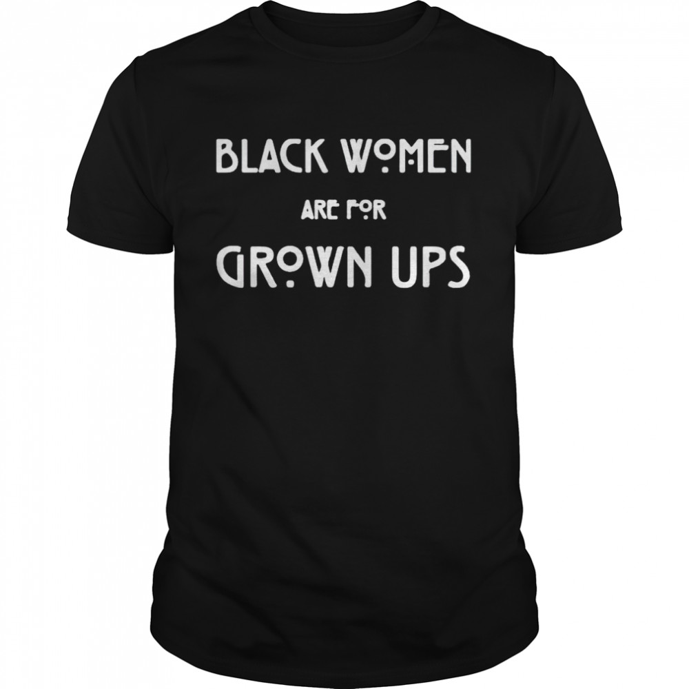 Official black women are for grown ups shirt Classic Men's T-shirt