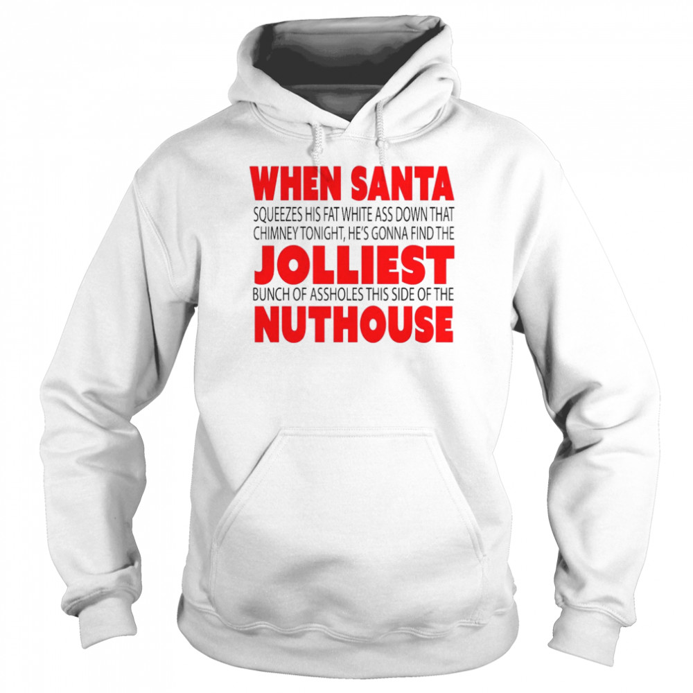 When Santa squeezes his fat white ass down that chimney tonight He’s gonna find the Jolliest nuthouse shirt Unisex Hoodie
