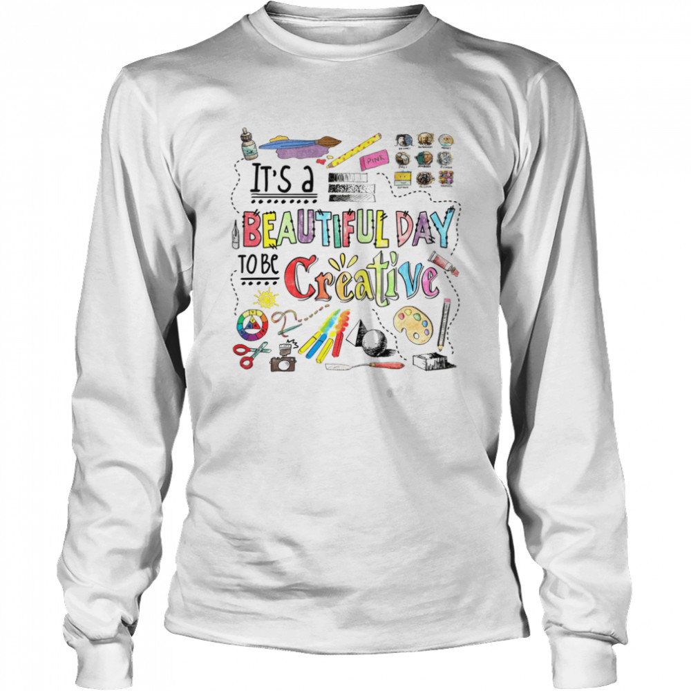 It’s A Beautiful Day To Be Creative  Long Sleeved T-shirt