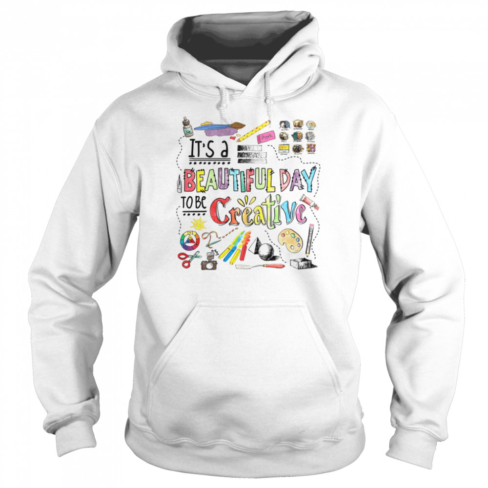 It’s A Beautiful Day To Be Creative  Unisex Hoodie