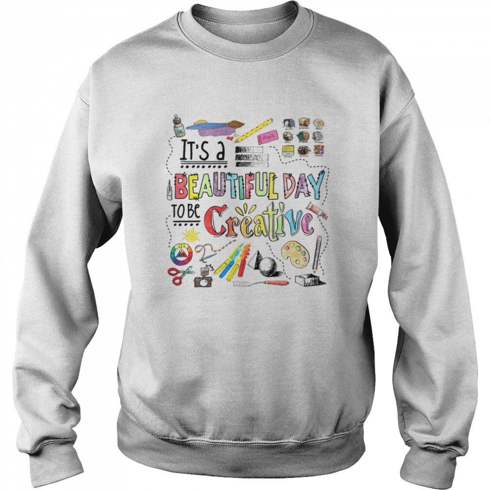 It’s A Beautiful Day To Be Creative  Unisex Sweatshirt