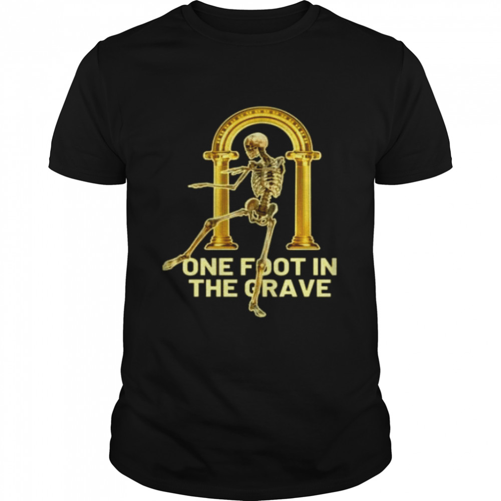 One foot in the grave skeleton shirt