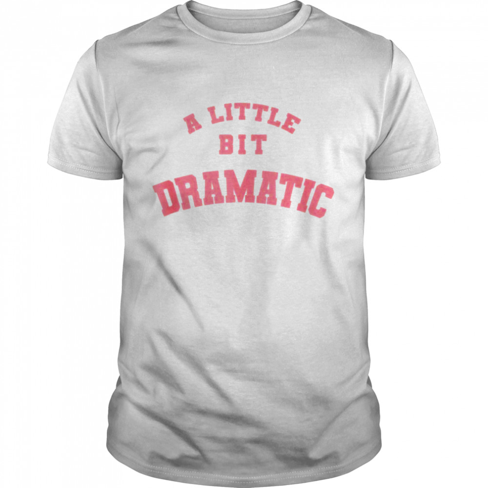 A little bit dramatic shirt mean girls Shirt
