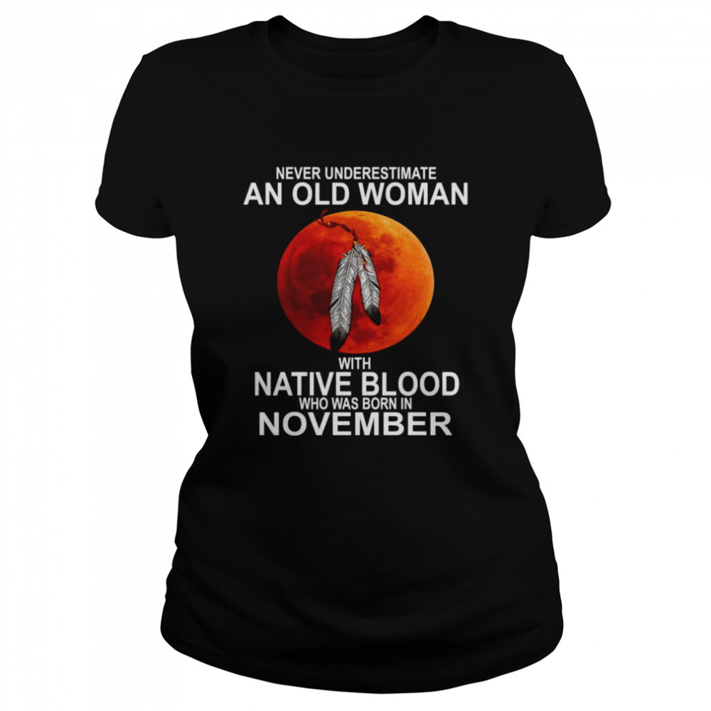 Blood Moon Never Underestimate An Old Woman With Native Blood Who Was Born In November  Classic Women's T-shirt