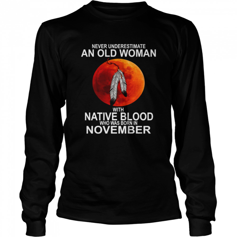 Blood Moon Never Underestimate An Old Woman With Native Blood Who Was Born In November  Long Sleeved T-shirt