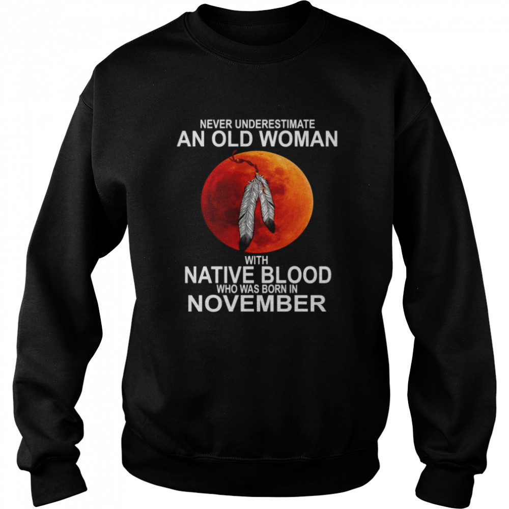 Blood Moon Never Underestimate An Old Woman With Native Blood Who Was Born In November  Unisex Sweatshirt