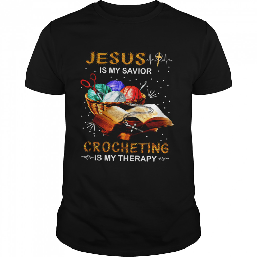 Jesus Is My Savior Crocheting Is My Therapy Shirt
