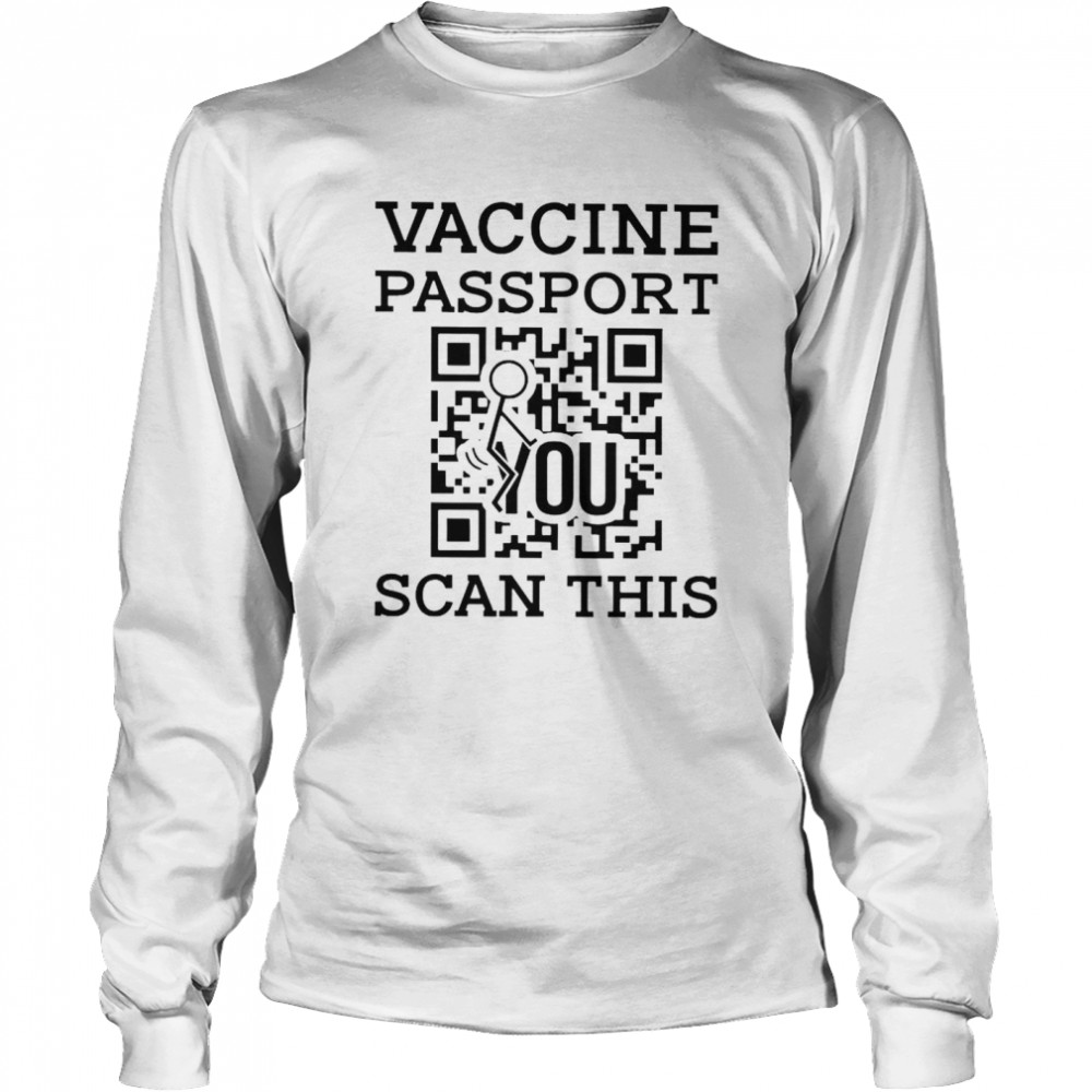 Vaccine passport fuck you scan this shirt Long Sleeved T-shirt