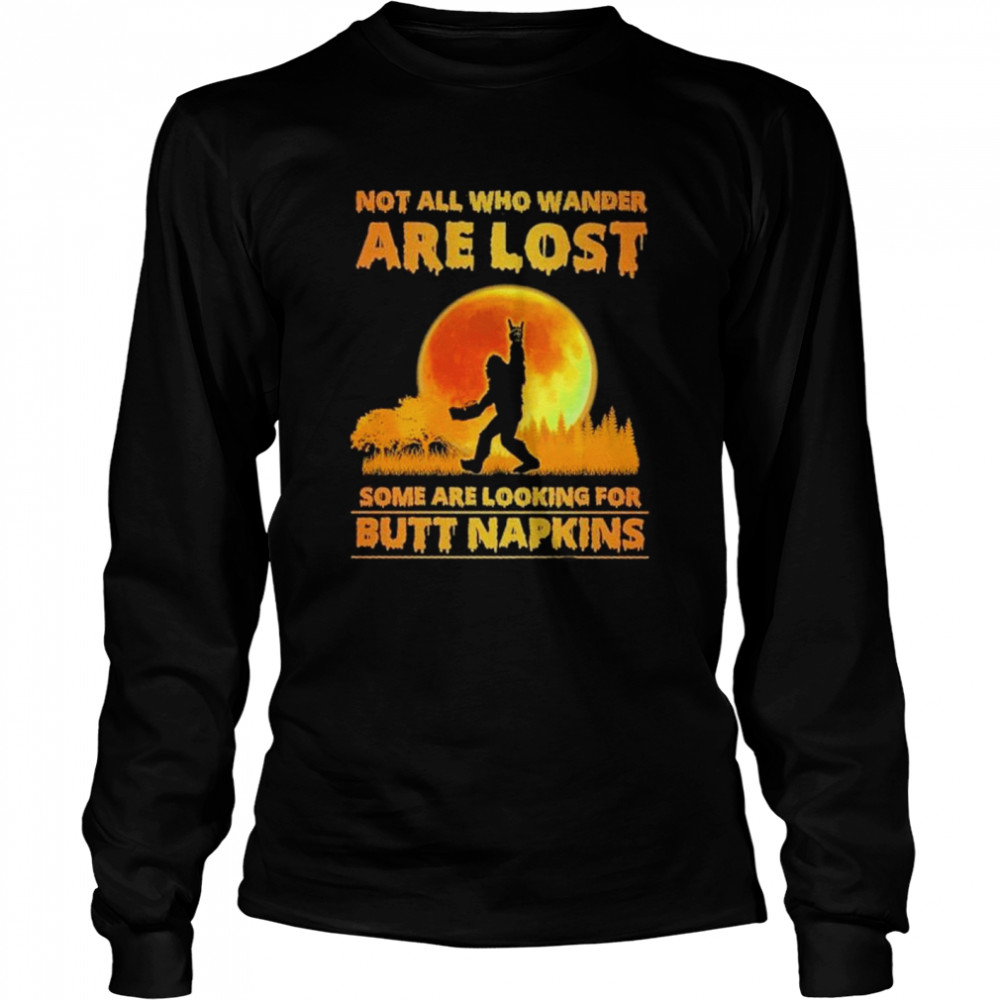 Bigfoot Not All Who Wander Are Lost Some Are Looking For Butt Napkins Moon Halloween Long Sleeved T-shirt