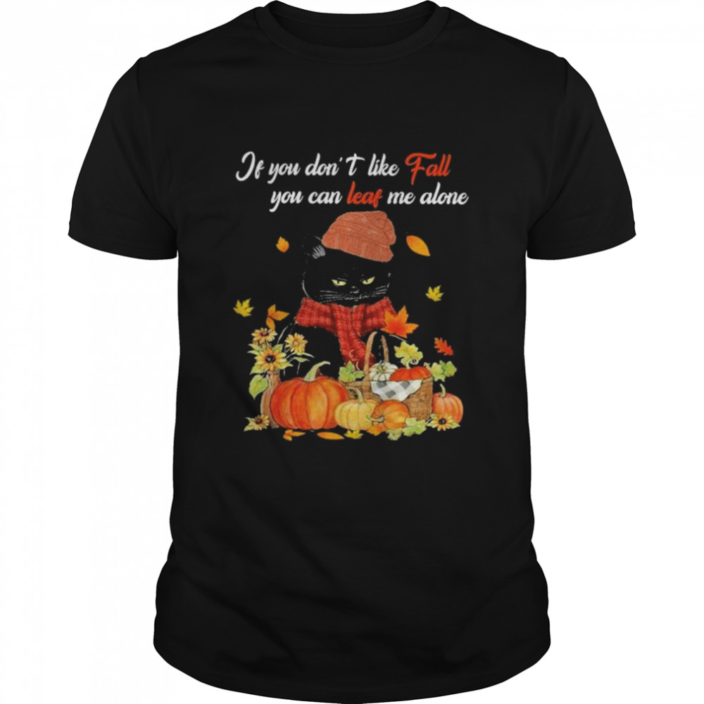 Black Cat Pumpkin If You Don’t Like Fall You Can Leaf Me Alone Halloween Shirt