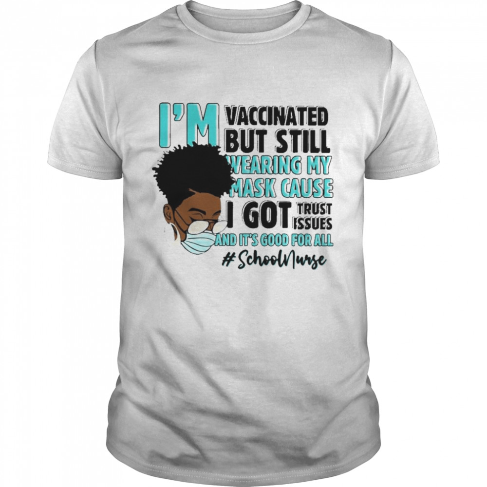 Black Woman Im Vaccinated but Still Wearing My Mask Cause I Got Trust Issues And Its Good For All School Nurse shirt Classic Men's T-shirt