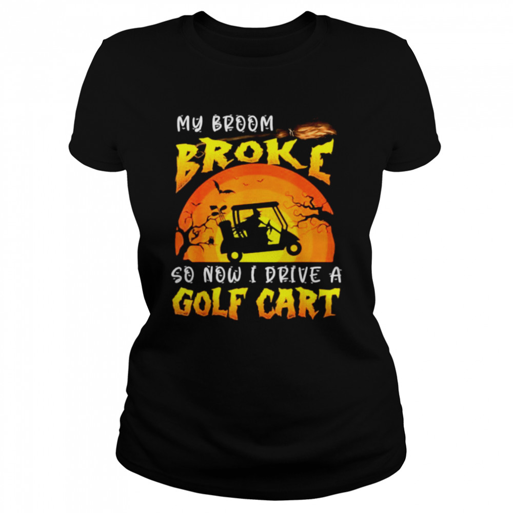 Halloween My Broom Broke So Now I Drive A Golf Cart T Classic Women's T-shirt