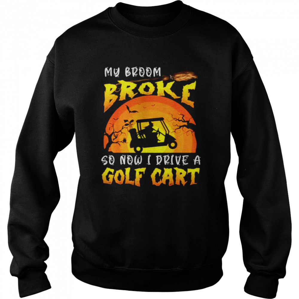 Halloween My Broom Broke So Now I Drive A Golf Cart T Unisex Sweatshirt
