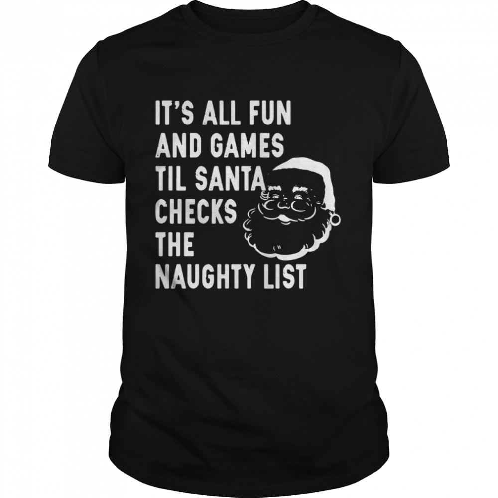 It's all fun and games til santa checks the naughty list Christmas shirt