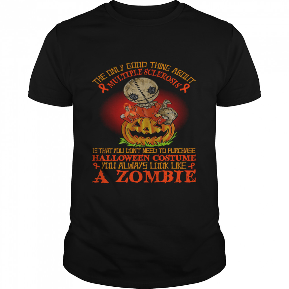 The Only Good Thing About Multiple Sclerosis Is That You Don’t Need To Purchase Halloween Costume A Zombie Shirt