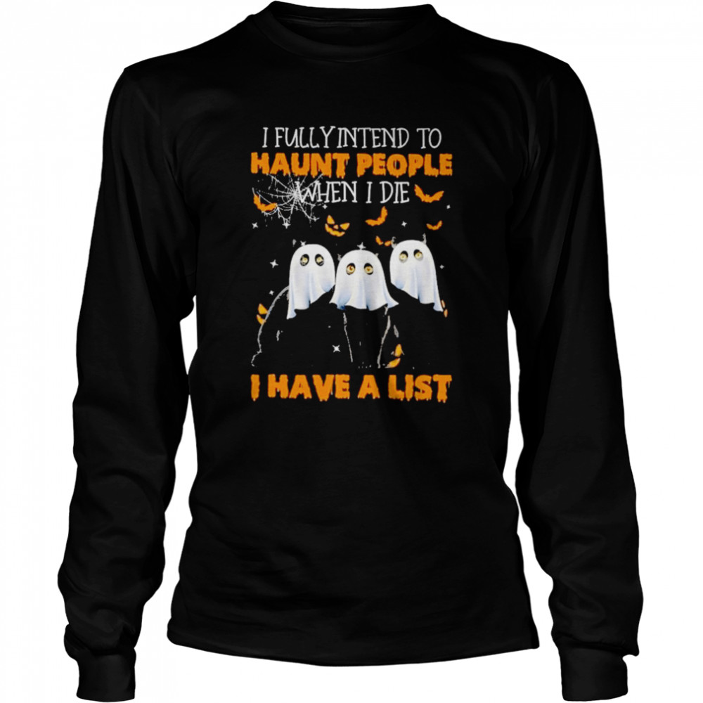 Three Black Cat Ghost Fully Intend To Haunt People When I Die I Have A List Halloween Long Sleeved T-shirt