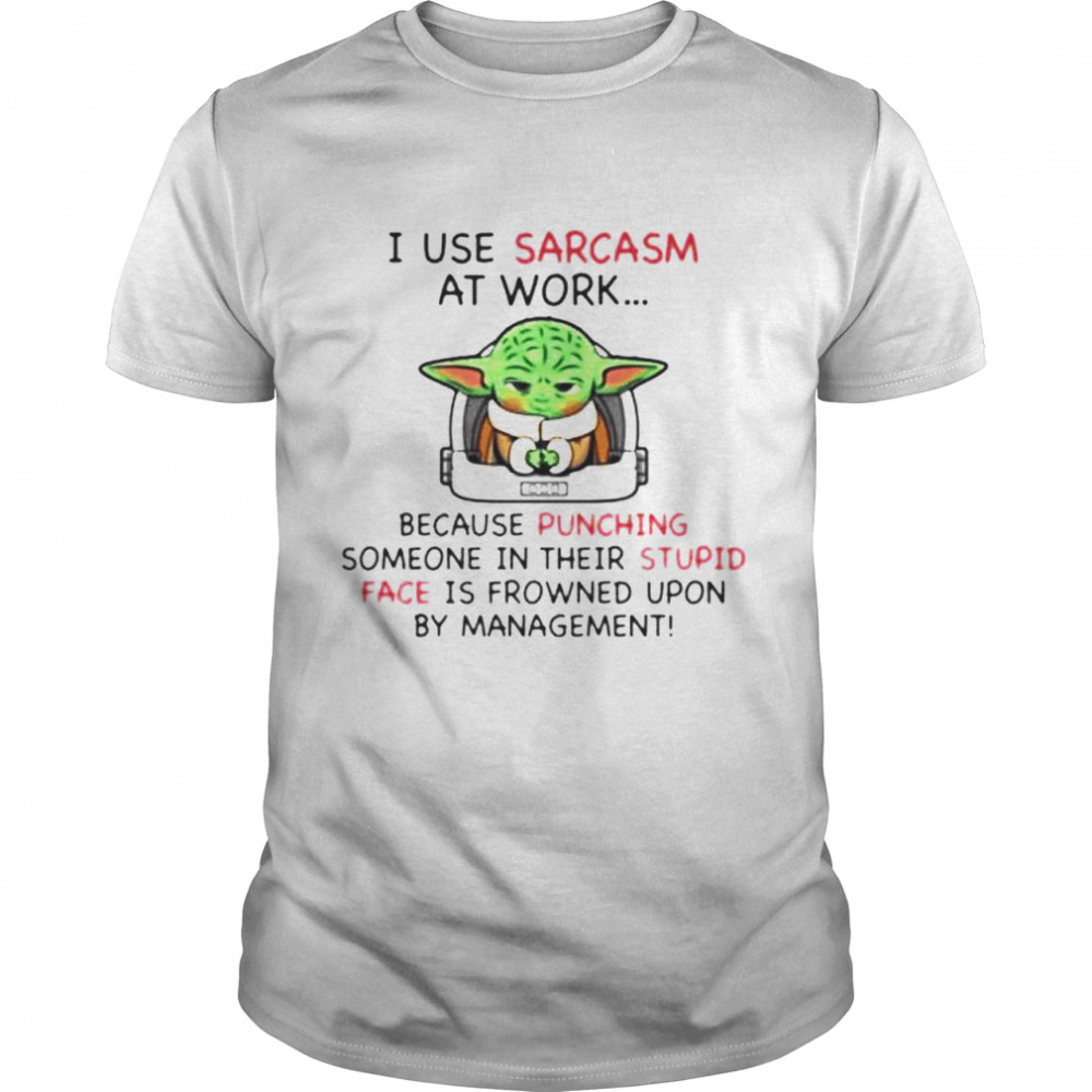 Baby Yoda I use sarcasm at work because punching someone in their stupid shirt Classic Men's T-shirt