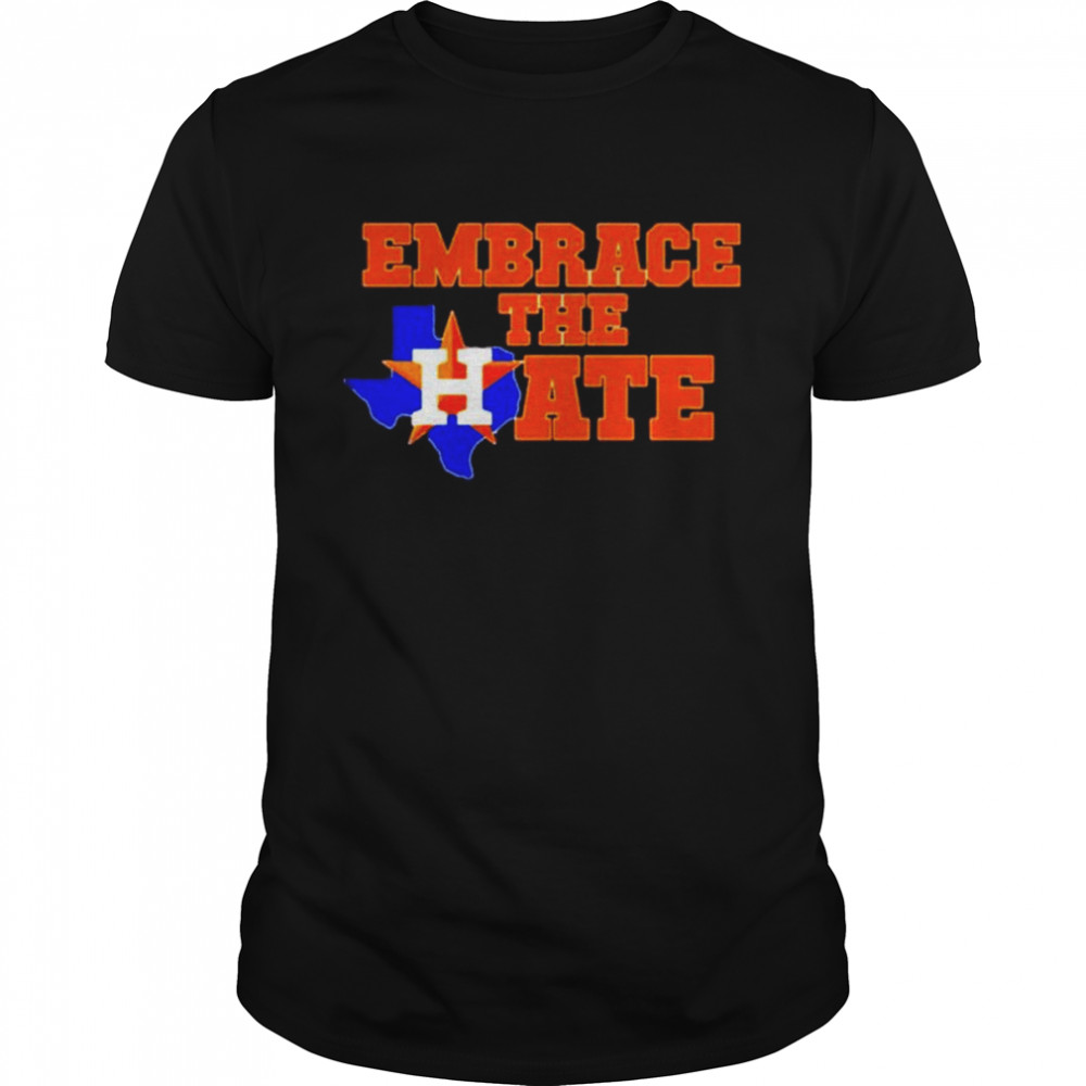 Houston Astros Embrace The Hate Texas shirt - Kingteeshop