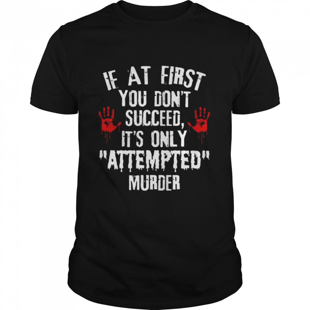 if at first You dont succeed its only attempted murder shirt Classic Men's T-shirt