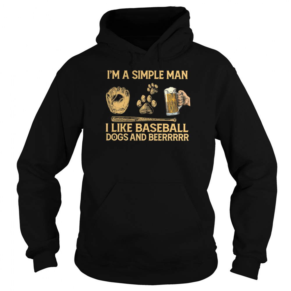 I’m A Simple Man I Like Baseball Dogs And Beerrrrr T- Unisex Hoodie