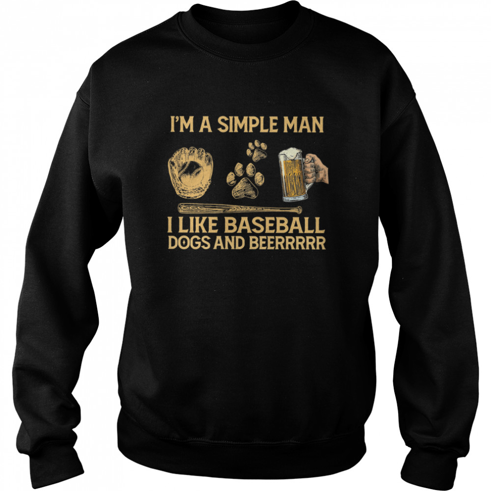 I’m A Simple Man I Like Baseball Dogs And Beerrrrr T- Unisex Sweatshirt