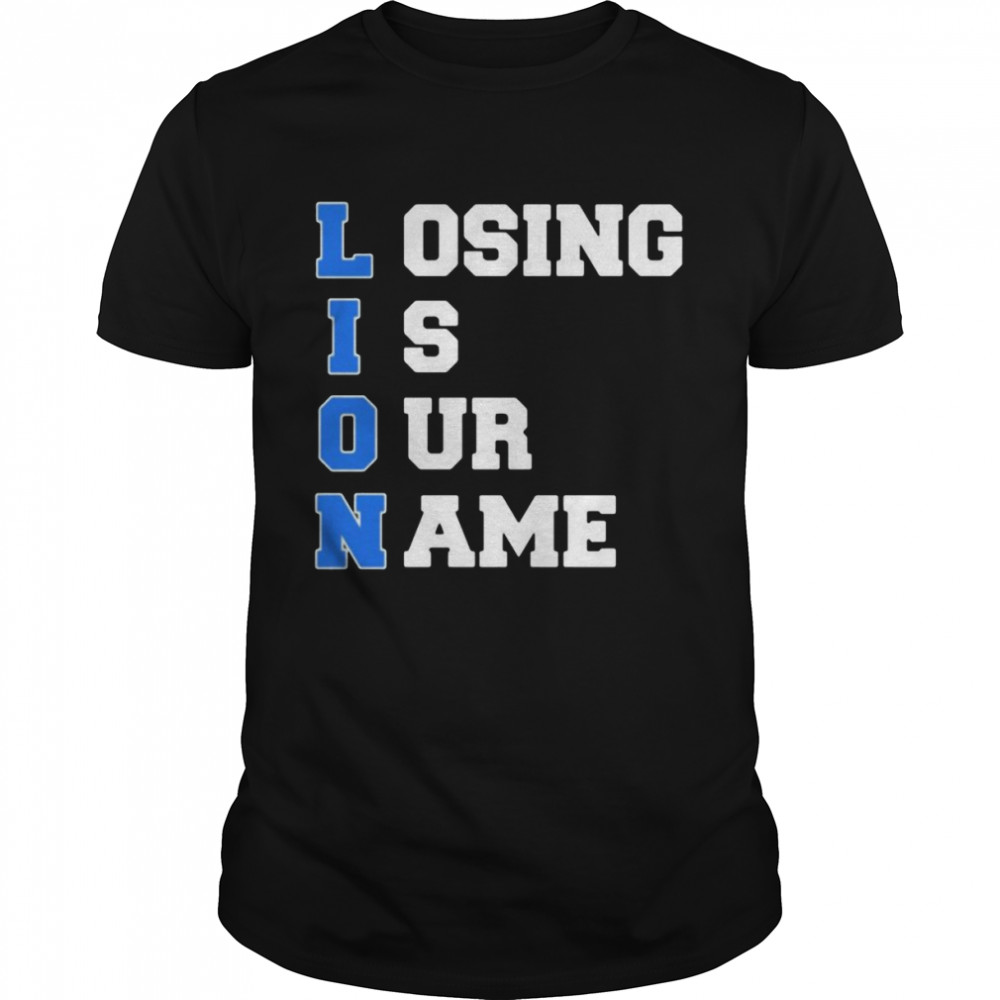 Lion losing is out name shirt