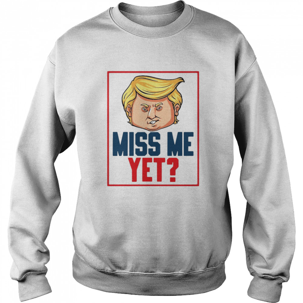 Political Election Design Pullover Miss Me Yet Trump 2024 T-shirt Unisex Sweatshirt