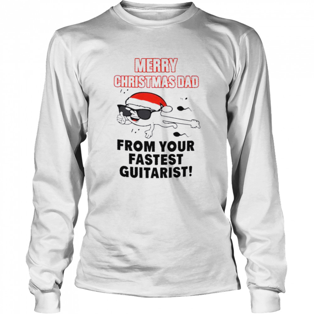 Merry Christmas dad from your fastest Guitarist shirt Long Sleeved T-shirt