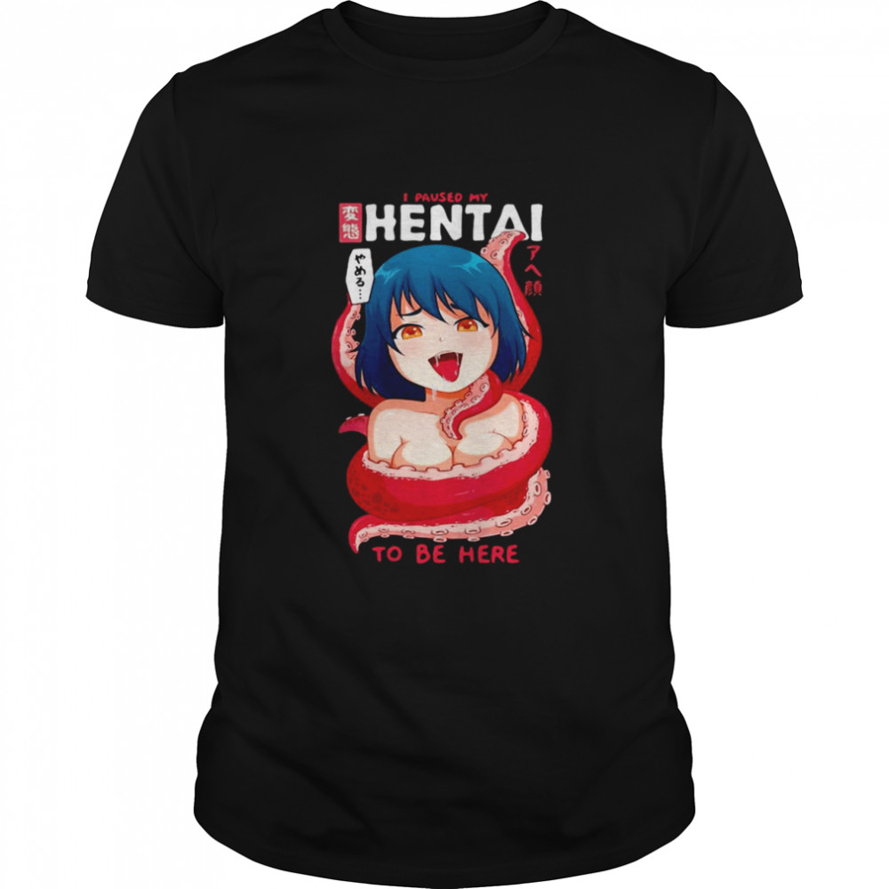 Anime Girl I Paused My Anime To Be Here Tentacle T-shirt