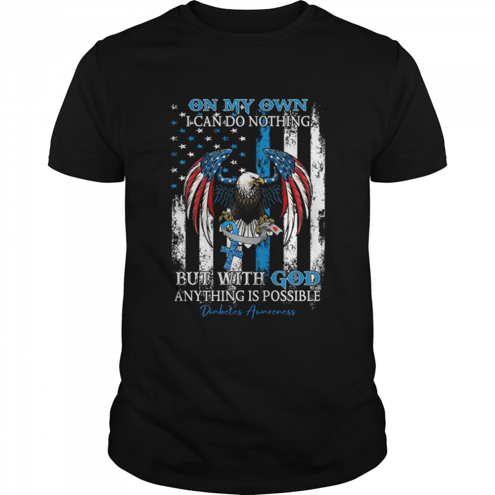 On My Own I Can Do Nothing But With God Anything Is Possible Shirt