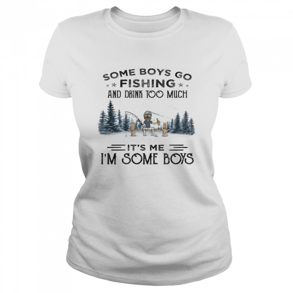 Some boys go fishing and drink too much it's me i'm some boys shirt -  Kingteeshop